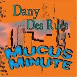Dany Des Rues - Mucus Minute