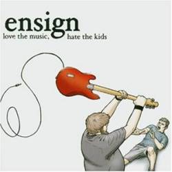 Ensign - Love The Music, Hate The Kids