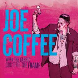 Joe Coffee - When The Fabric Don&rsquo;t Fit The Frame