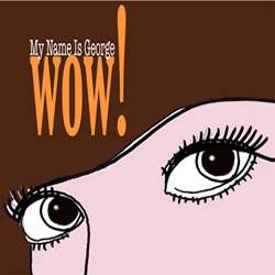 My Name Is George - Wow!