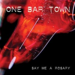 One Bar Town - Say Me A Rosary