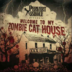 Pervert Asshole - Welcome To My Zombie Cathouse