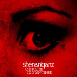 Shenaniganz - Open Your Eyes Or Cover Your Head