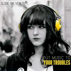 Slide On Venus - Put Music To Your Troubles