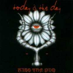 Today Is The Day - Kiss The Pig