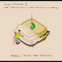 Evan Stone and the Translucent Ham Sandwich Band - Music From The Future