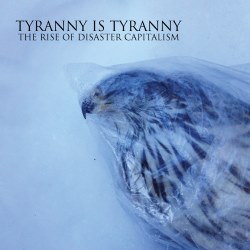 Tyranny Is Tyranny - The Rise Of Disaster Capitalism